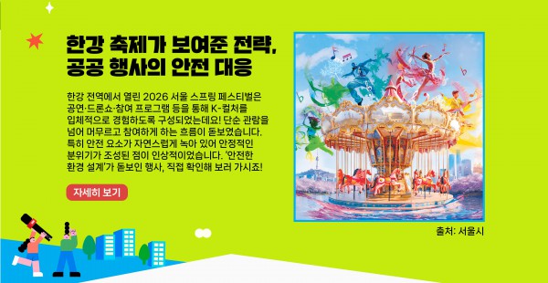 한강 축제가 보여준 전략, 공공 행사의 안전 대응    한강 전역에서 열린 2026 서울 스프링 페스티벌은 공연·드론쇼·참여 프로그램 등을 통해 K-컬처를 입체적으로 경험하도록 구성되었는데요! 단순 관람을 넘어 머무르고 참여하게 하는 흐름이 돋보였습니다. 특히 안전 요소가 자연스럽게 녹아 있어 안정적인 분위기가 조성된 점이 인상적이었습니다. 